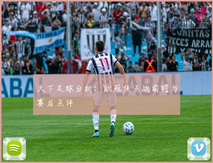 天下足球分析:欧冠焦点战前瞻与赛后点评