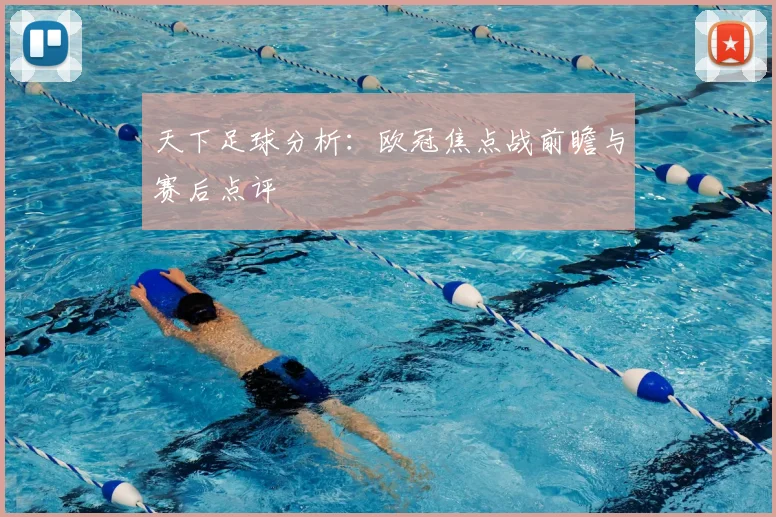 天下足球分析:欧冠焦点战前瞻与赛后点评